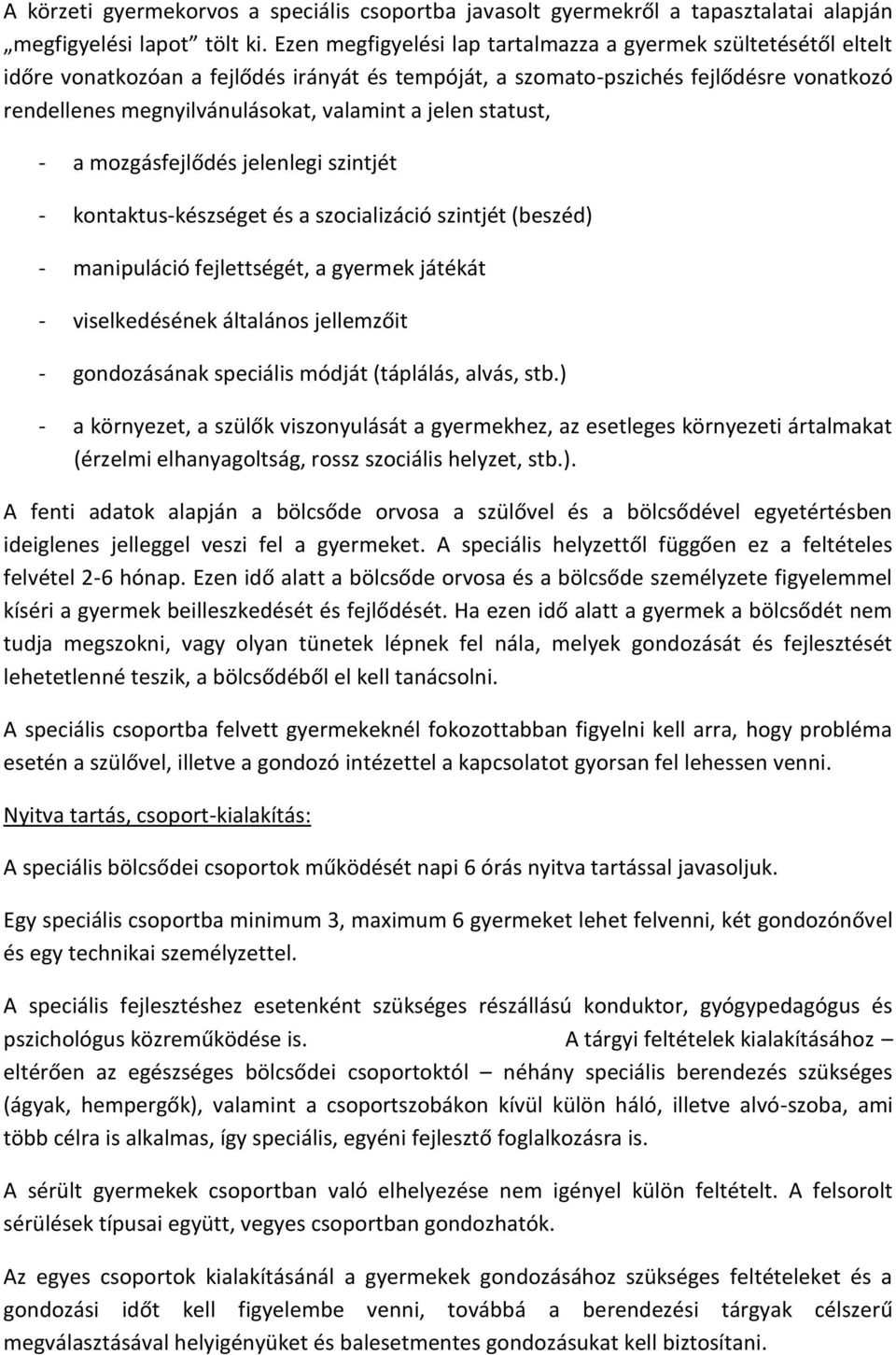 jelen statust, - a mozgásfejlődés jelenlegi szintjét - kontaktus-készséget és a szocializáció szintjét (beszéd) - manipuláció fejlettségét, a gyermek játékát - viselkedésének általános jellemzőit -