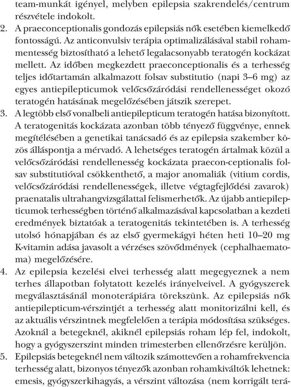 Az időben megkezdett praeconceptionalis és a terhesség teljes időtartamán alkalmazott folsav substitutio (napi 3 6 mg) az egyes antiepilepticumok velőcsőzáródási rendellenességet okozó teratogén