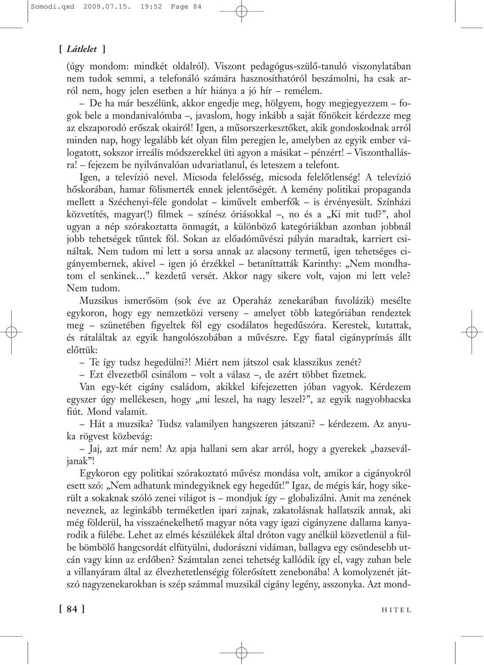 De ha már beszélünk, akkor engedje meg, hölgyem, hogy megjegyezzem fogok bele a mondanivalómba, javaslom, hogy inkább a saját főnökeit kérdezze meg az elszaporodó erőszak okairól!