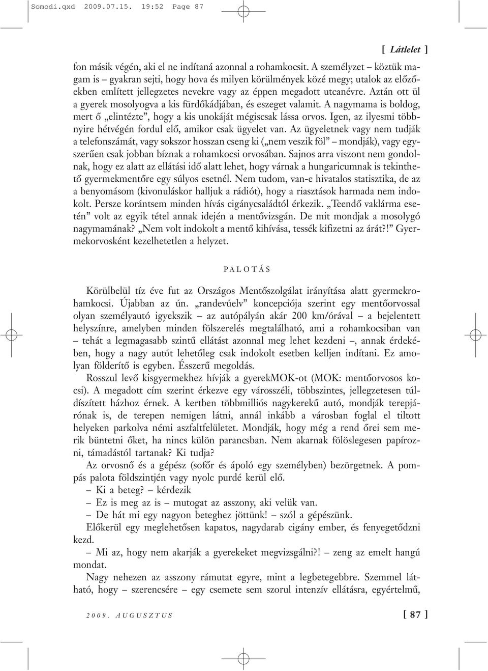 Aztán ott ül a gyerek mosolyogva a kis fürdőkádjában, és eszeget valamit. A nagymama is boldog, mert ő elintézte, hogy a kis unokáját mégiscsak lássa orvos.