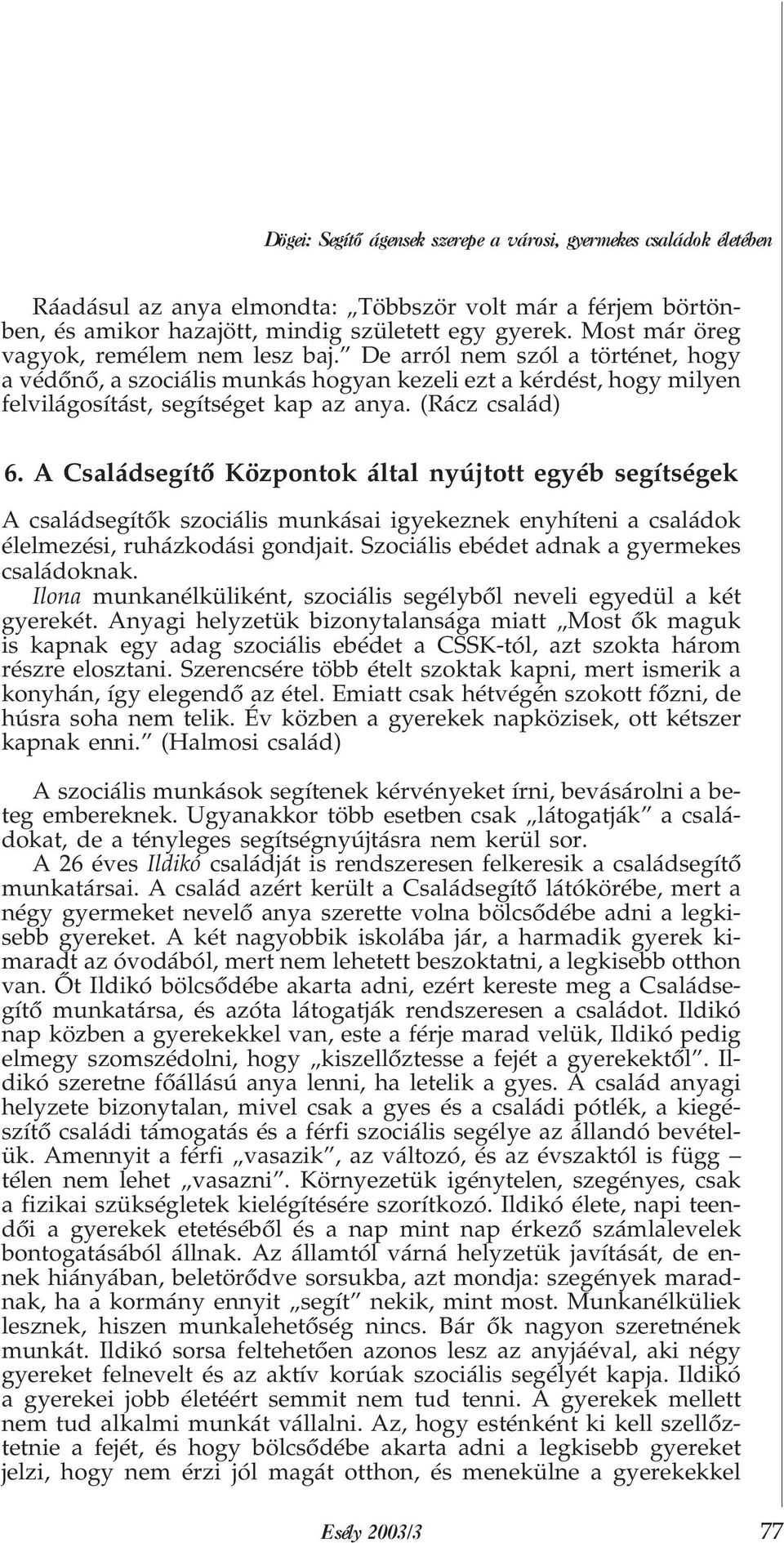 (Rácz család) 6. A Családsegítõ Központok által nyújtott egyéb segítségek A családsegítõk szociális munkásai igyekeznek enyhíteni a családok élelmezési, ruházkodási gondjait.