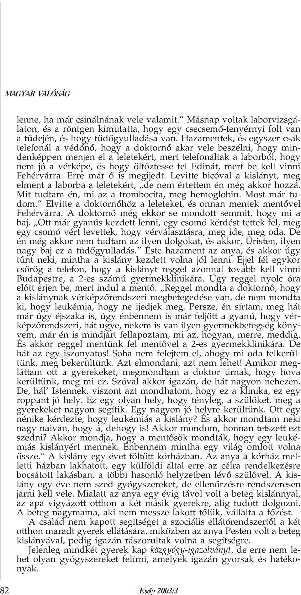 fel Edinát, mert be kell vinni Fehérvárra. Erre már õ is megijedt. Levitte bicóval a kislányt, meg elment a laborba a leletekért, de nem értettem én még akkor hozzá.