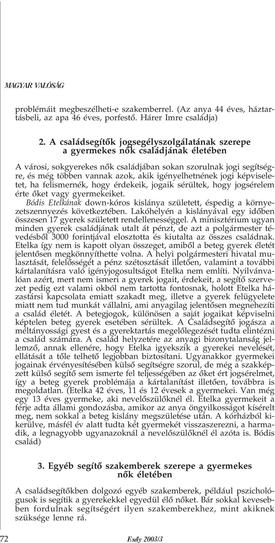 igényelhetnének jogi képviseletet, ha felismernék, hogy érdekeik, jogaik sérültek, hogy jogsérelem érte õket vagy gyermekeiket.