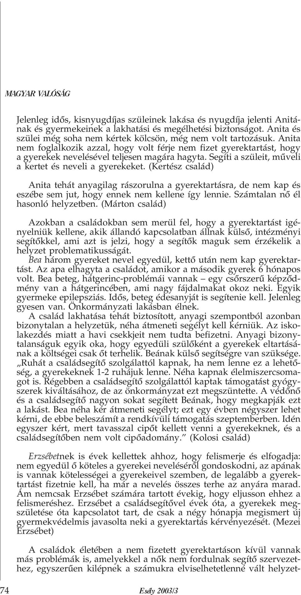 Segíti a szüleit, mûveli a kertet és neveli a gyerekeket. (Kertész család) Anita tehát anyagilag rászorulna a gyerektartásra, de nem kap és eszébe sem jut, hogy ennek nem kellene így lennie.