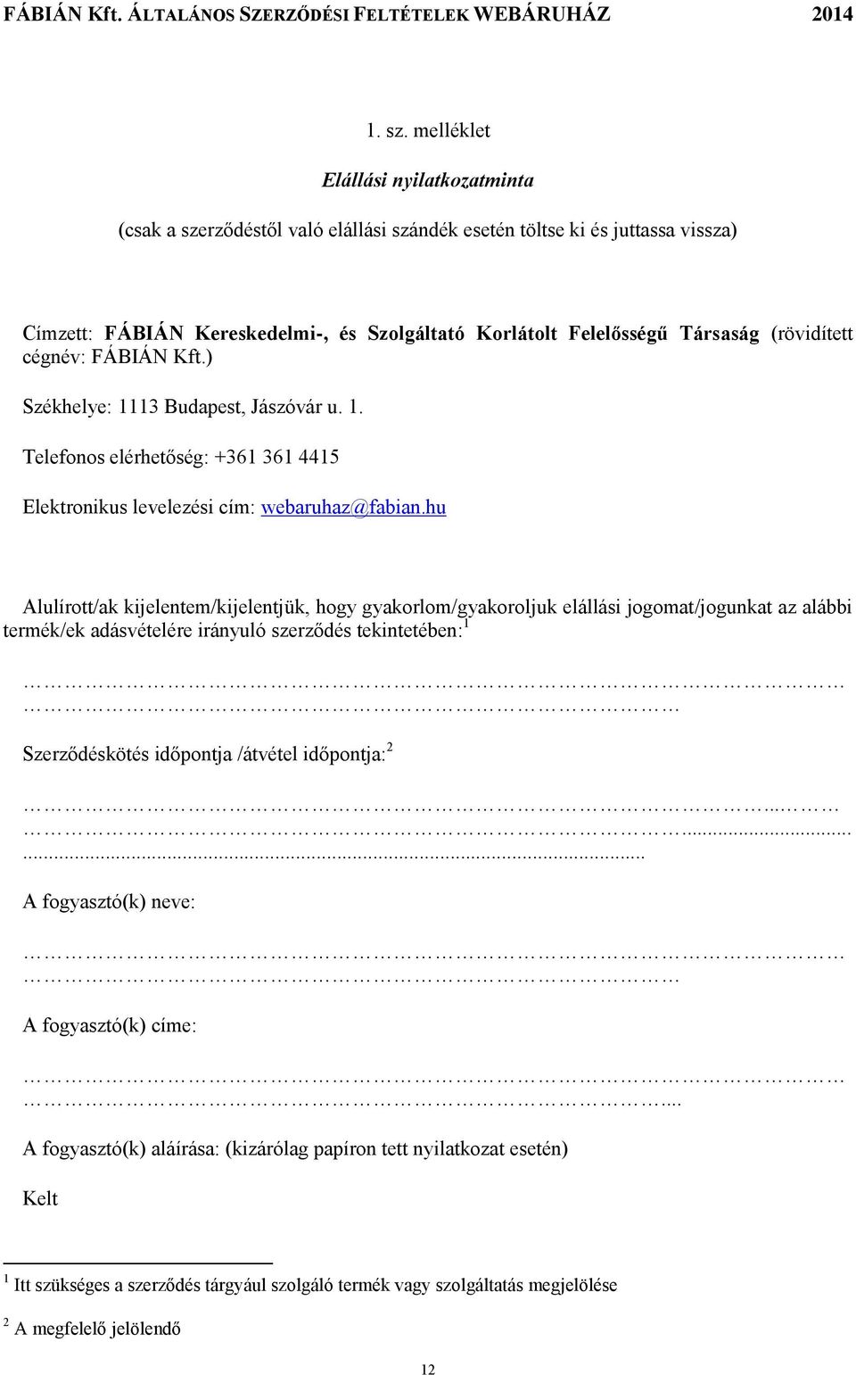 (rövidített cégnév: FÁBIÁN Kft.) Székhelye: 1113 Budapest, Jászóvár u. 1. Telefonos elérhetőség: +361 361 4415 Elektronikus levelezési cím: webaruhaz@fabian.