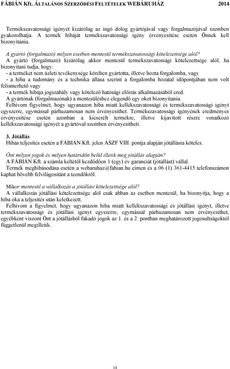 A gyártó (forgalmazó) kizárólag akkor mentesül termékszavatossági kötelezettsége alól, ha bizonyítani tudja, hogy: - a terméket nem üzleti tevékenysége körében gyártotta, illetve hozta forgalomba,