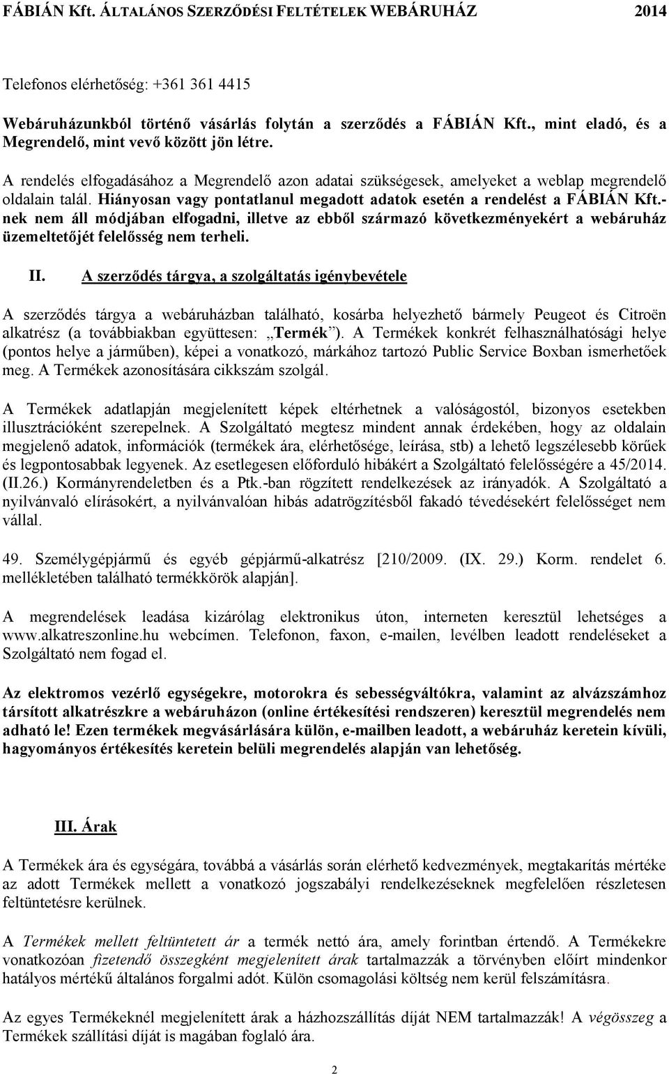 - nek nem áll módjában elfogadni, illetve az ebből származó következményekért a webáruház üzemeltetőjét felelősség nem terheli. II.