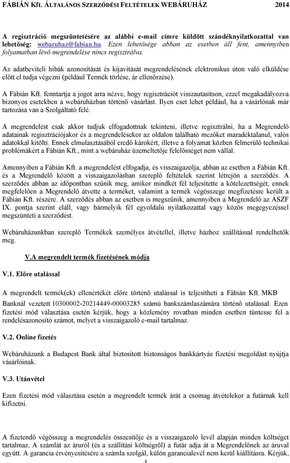 Az adatbeviteli hibák azonosítását és kijavítását megrendelésének elektronikus úton való elküldése előtt el tudja végezni (például Termék törlése, ár ellenőrzése). A Fábián Kft.