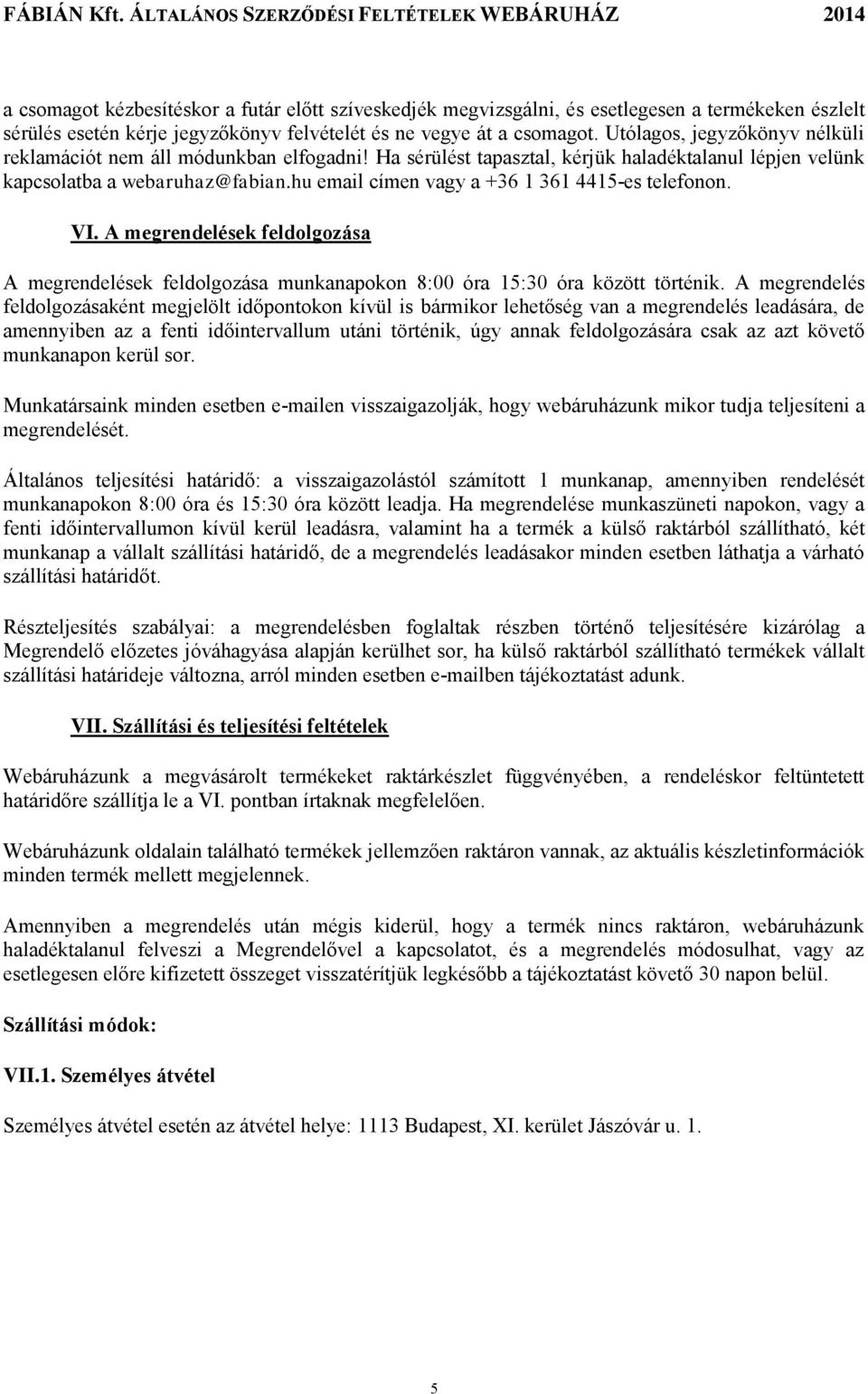 hu email címen vagy a +36 1 361 4415-es telefonon. VI. A megrendelések feldolgozása A megrendelések feldolgozása munkanapokon 8:00 óra 15:30 óra között történik.