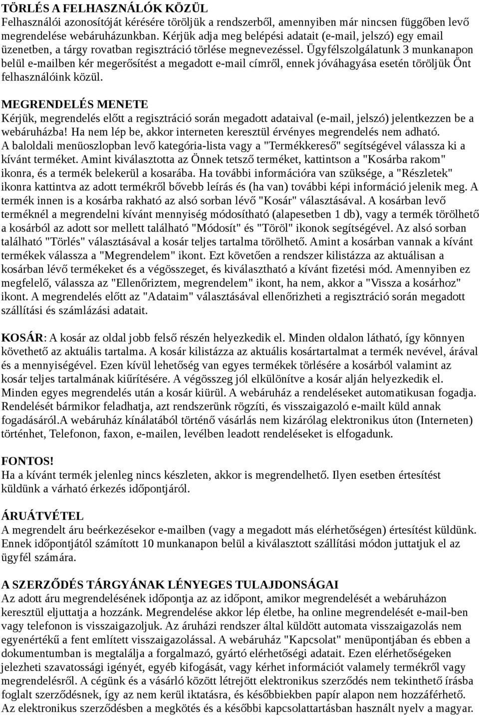Ügyfélszolgálatunk 3 munkanapon belül e-mailben kér megerősítést a megadott e-mail címről, ennek jóváhagyása esetén töröljük Önt felhasználóink közül.