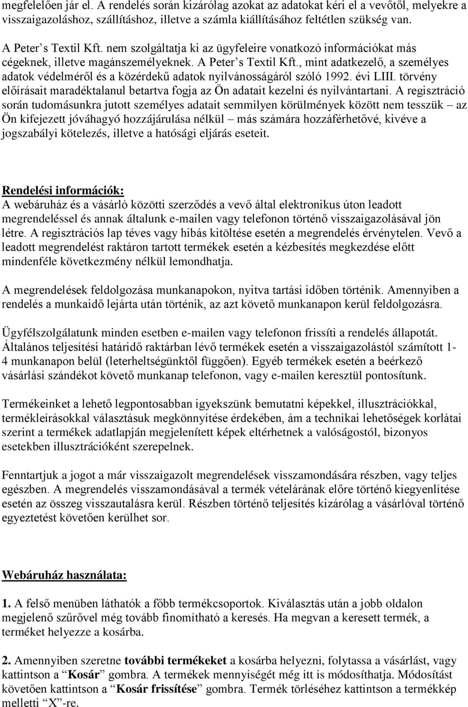 , mint adatkezelő, a személyes adatok védelméről és a közérdekű adatok nyilvánosságáról szóló 1992. évi LIII. törvény előírásait maradéktalanul betartva fogja az Ön adatait kezelni és nyilvántartani.