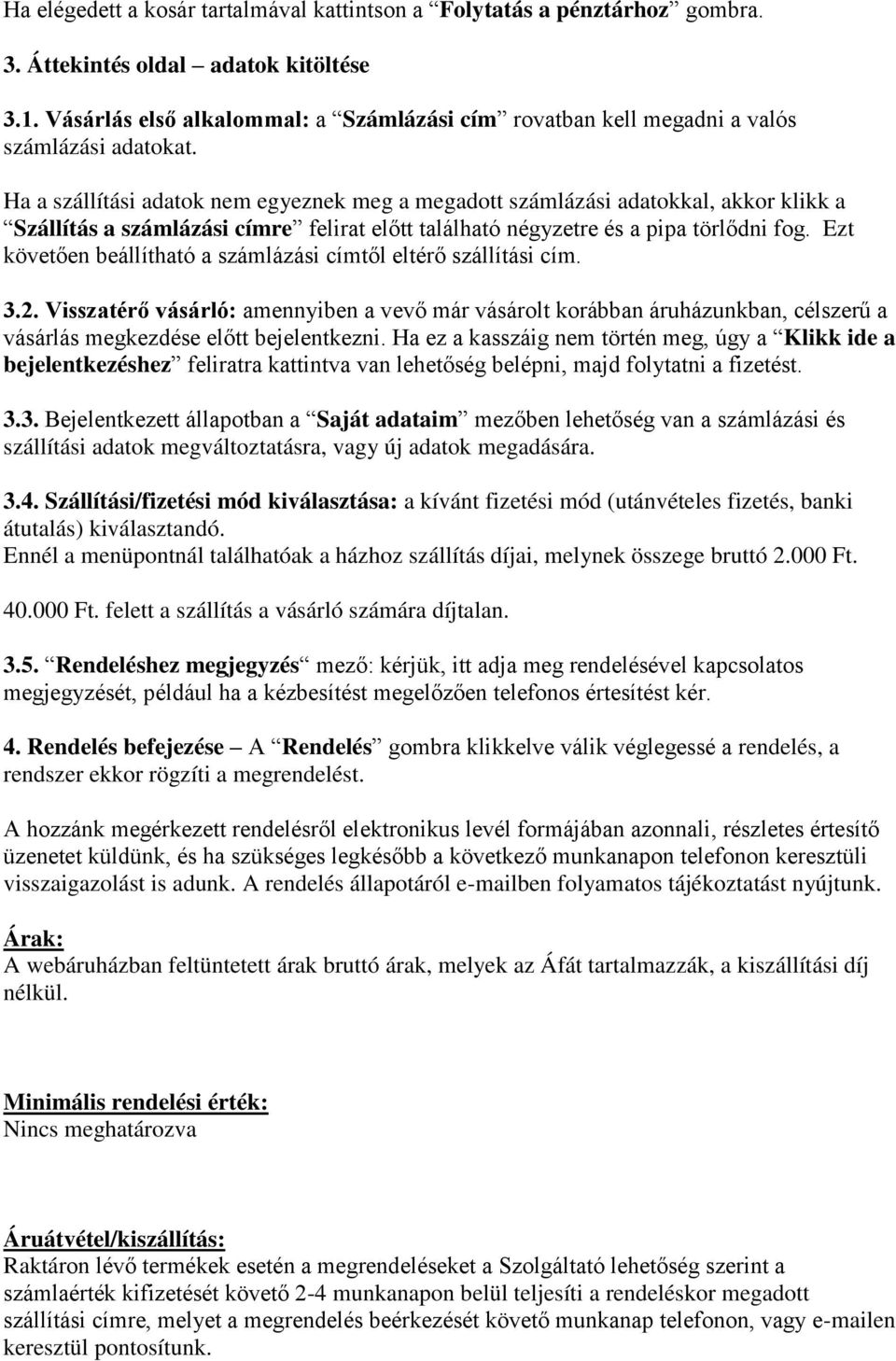 Ha a szállítási adatok nem egyeznek meg a megadott számlázási adatokkal, akkor klikk a Szállítás a számlázási címre felirat előtt található négyzetre és a pipa törlődni fog.