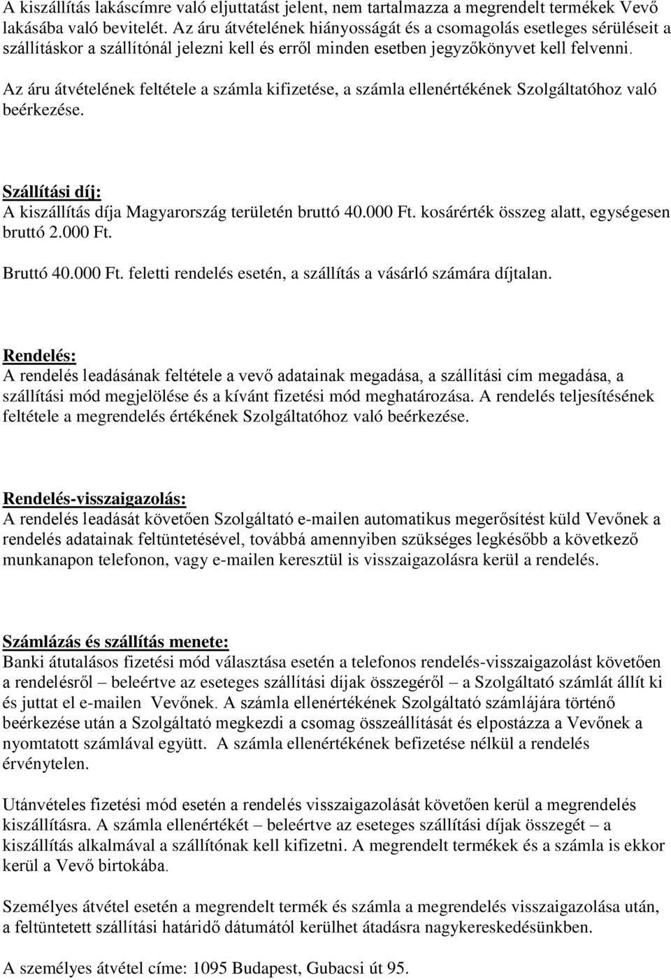 Az áru átvételének feltétele a számla kifizetése, a számla ellenértékének Szolgáltatóhoz való beérkezése. Szállítási díj: A kiszállítás díja Magyarország területén bruttó 40.000 Ft.