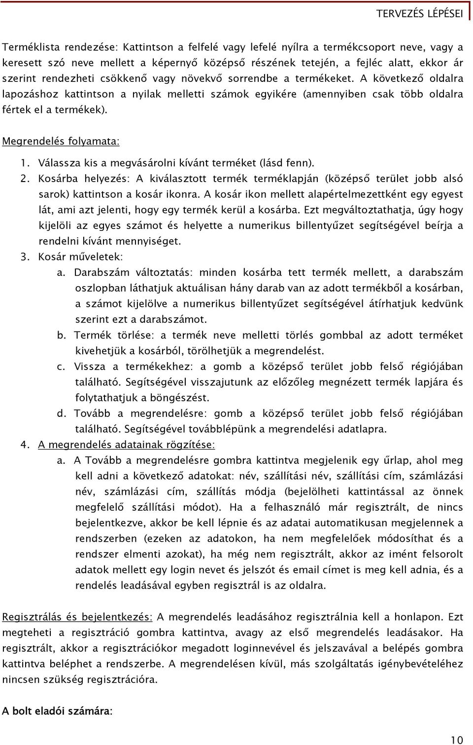 Válassza kis a megvásárolni kívánt terméket (lásd fenn). 2. Kosárba helyezés: A kiválasztott termék terméklapján (középső terület jobb alsó sarok) kattintson a kosár ikonra.