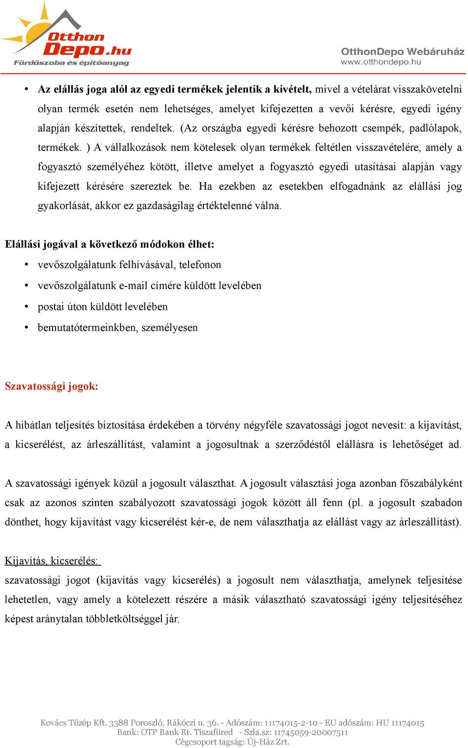 ) A vállalkozások nem kötelesek olyan termékek feltétlen visszavételére, amely a fogyasztó személyéhez kötött, illetve amelyet a fogyasztó egyedi utasításai alapján vagy kifejezett kérésére szereztek