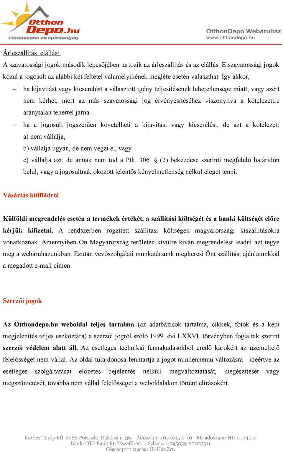 Így akkor, ha kijavítást vagy kicserélést a választott igény teljesítésének lehetetlensége miatt, vagy azért nem kérhet, mert az más szavatossági jog érvényesítéséhez viszonyítva a kötelezettre