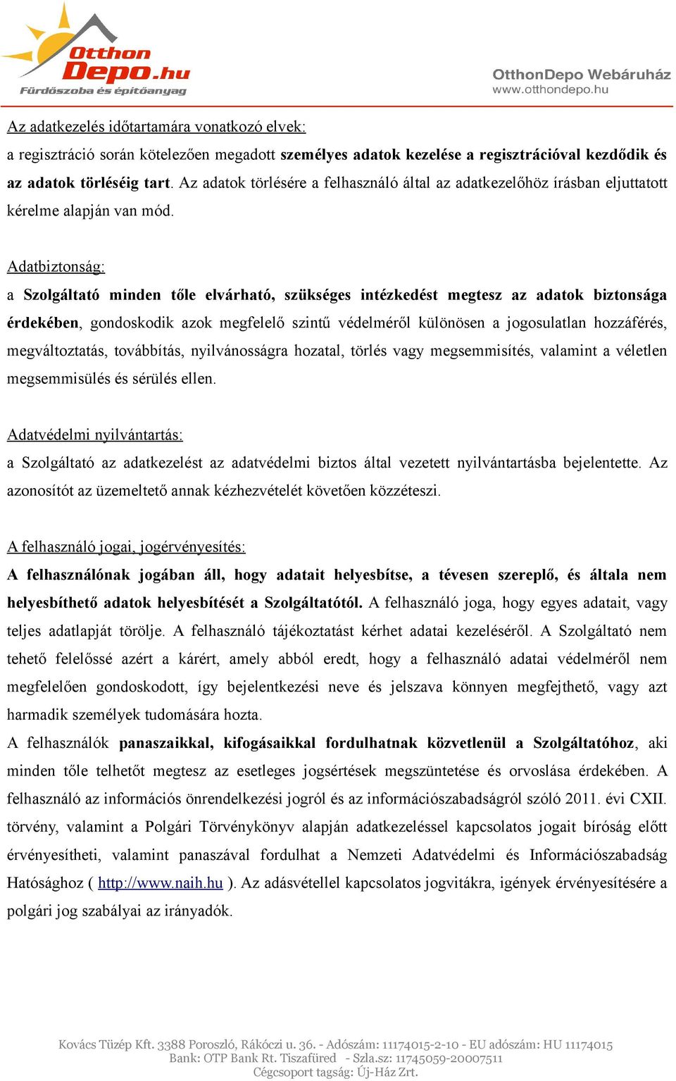 Adatbiztonság: a Szolgáltató minden tőle elvárható, szükséges intézkedést megtesz az adatok biztonsága érdekében, gondoskodik azok megfelelő szintű védelméről különösen a jogosulatlan hozzáférés,