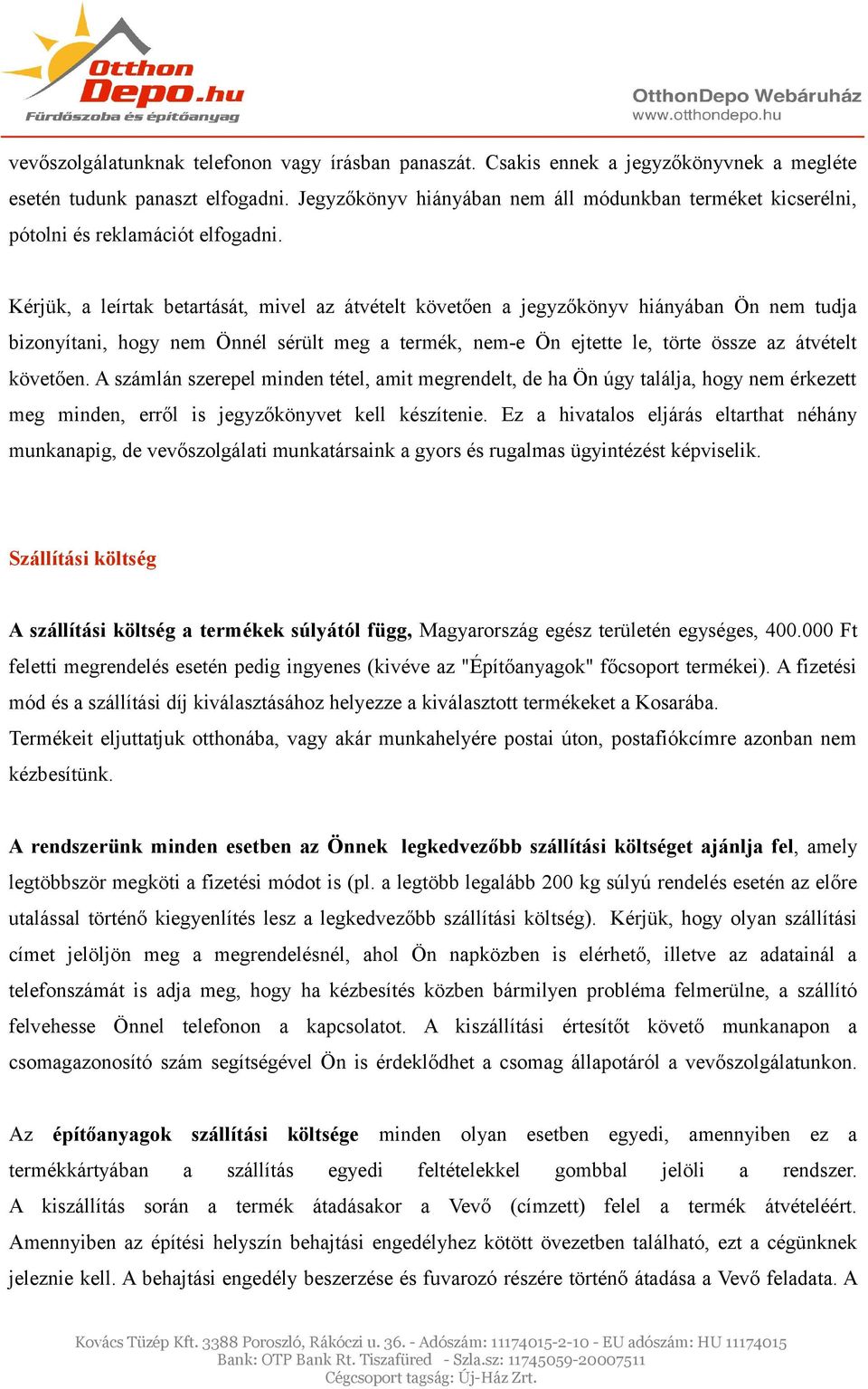 Kérjük, a leírtak betartását, mivel az átvételt követően a jegyzőkönyv hiányában Ön nem tudja bizonyítani, hogy nem Önnél sérült meg a termék, nem-e Ön ejtette le, törte össze az átvételt követően.