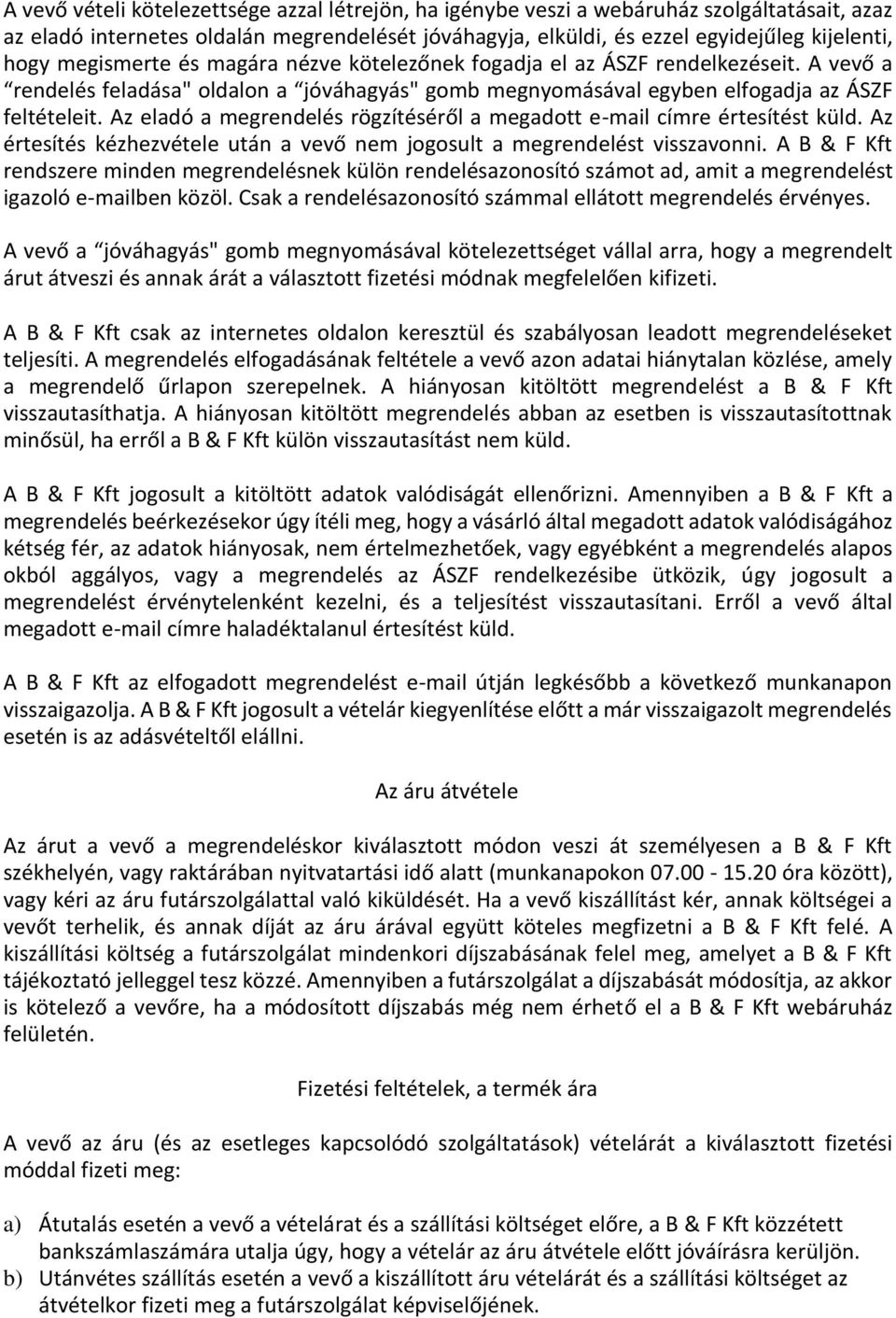 Az eladó a megrendelés rögzítéséről a megadott e-mail címre értesítést küld. Az értesítés kézhezvétele után a vevő nem jogosult a megrendelést visszavonni.