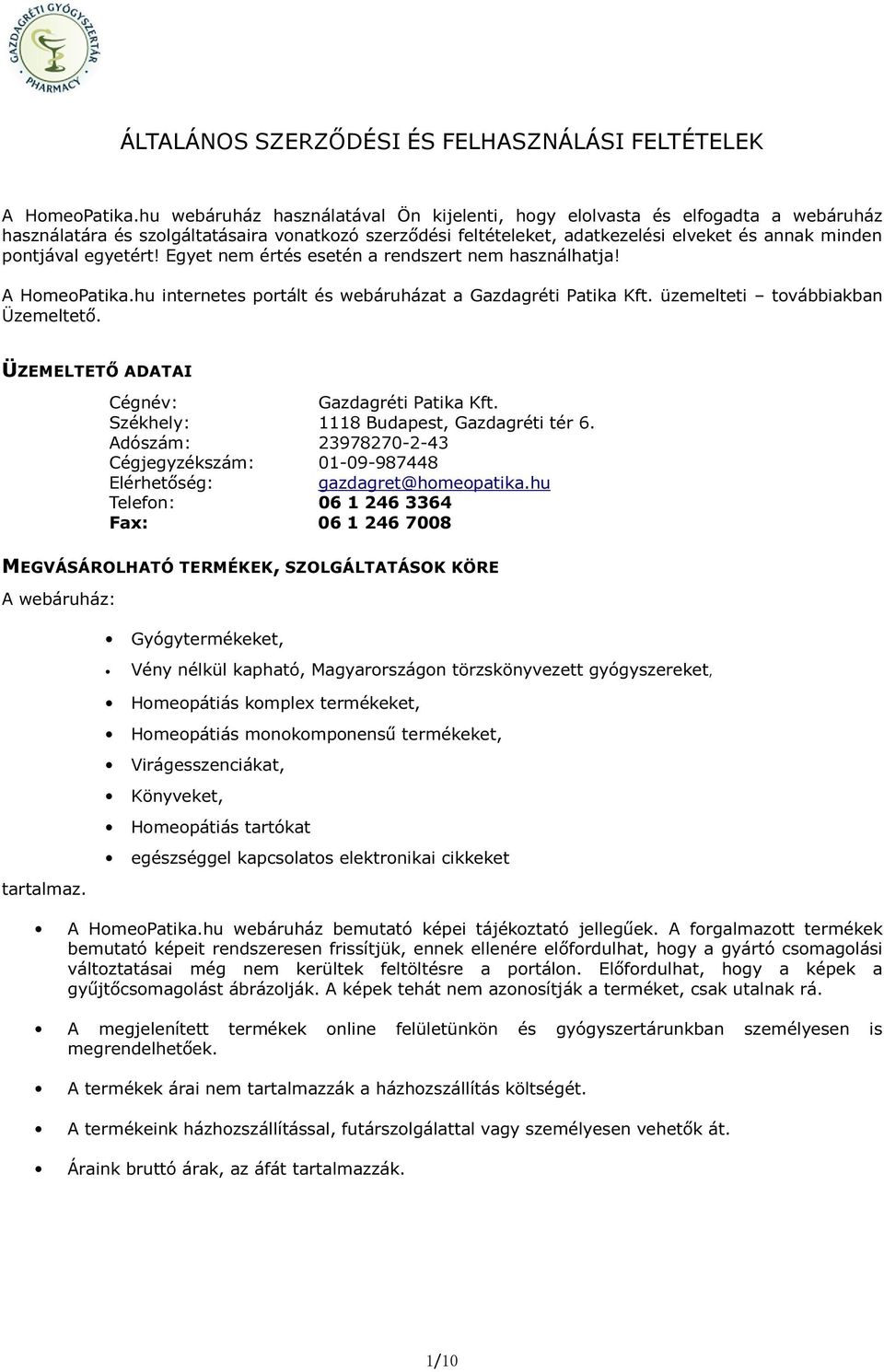 egyetért! Egyet nem értés esetén a rendszert nem használhatja! A HomeoPatika.hu internetes portált és webáruházat a Gazdagréti Patika Kft. üzemelteti továbbiakban Üzemeltető.