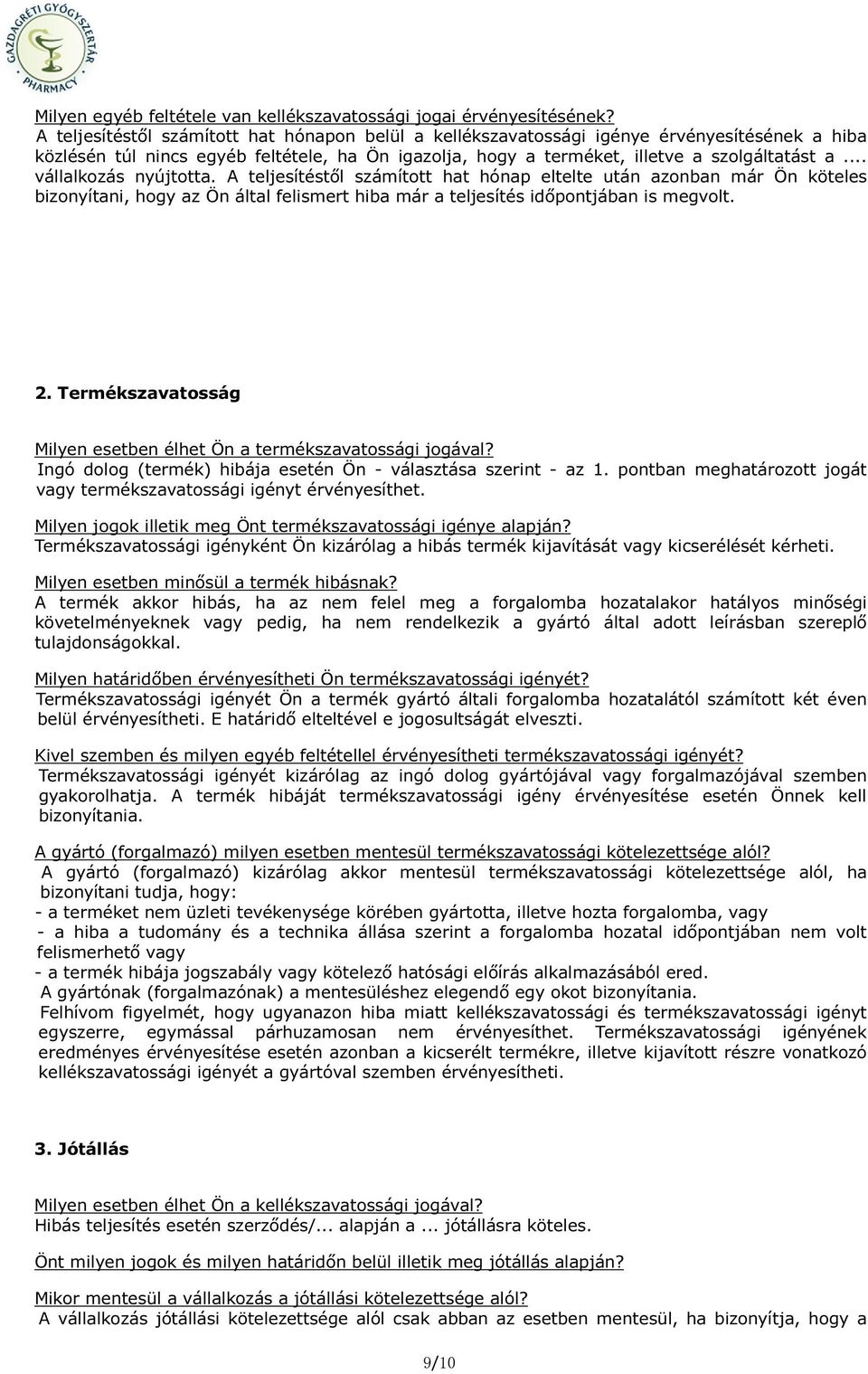 .. vállalkozás nyújtotta. A teljesítéstől számított hat hónap eltelte után azonban már Ön köteles bizonyítani, hogy az Ön által felismert hiba már a teljesítés időpontjában is megvolt. 2.