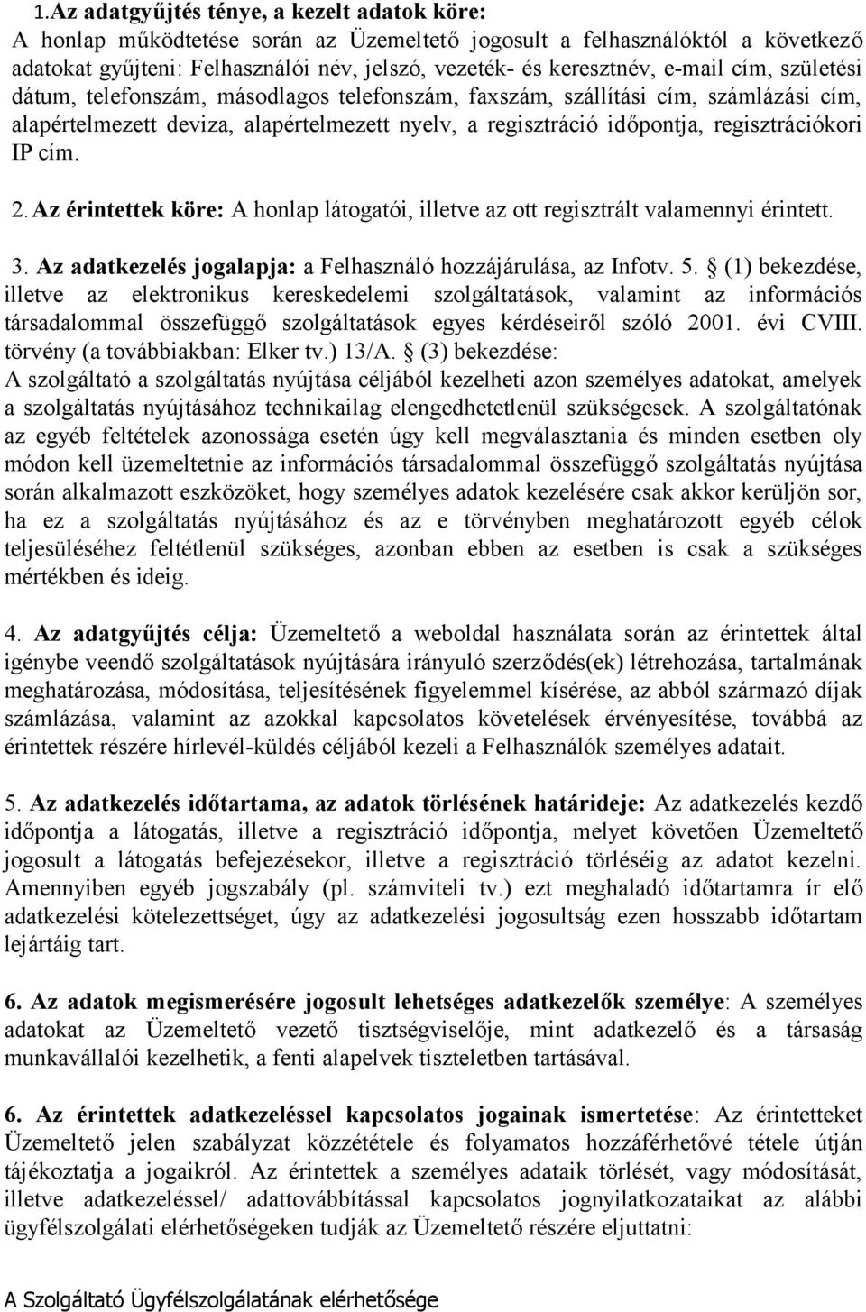 cím. 2.Az érintettek köre: A honlap látogatói, illetve az ott regisztrált valamennyi érintett. 3. Az adatkezelés jogalapja: a Felhasználó hozzájárulása, az Infotv. 5.