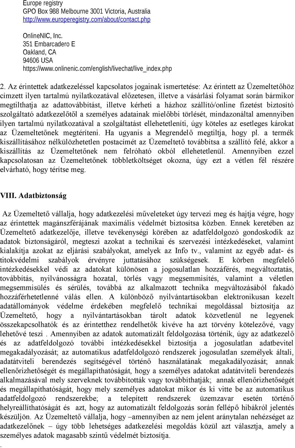 Az érintettek adatkezeléssel kapcsolatos jogainak ismertetése: Az érintett az Üzemeltetőhöz címzett ilyen tartalmú nyilatkozatával előzetesen, illetve a vásárlási folyamat során bármikor megtilthatja