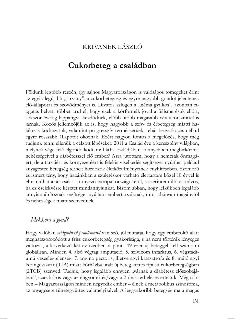 Divatos szlogen a néma gyilkos, azonban riogatás helyett többet árul el, hogy ezek a kórformák jóval a felismerésük ellőtt, sokszor évekig lappangva kezdődnek, előbb-utóbb magasabb vércukorszinttel