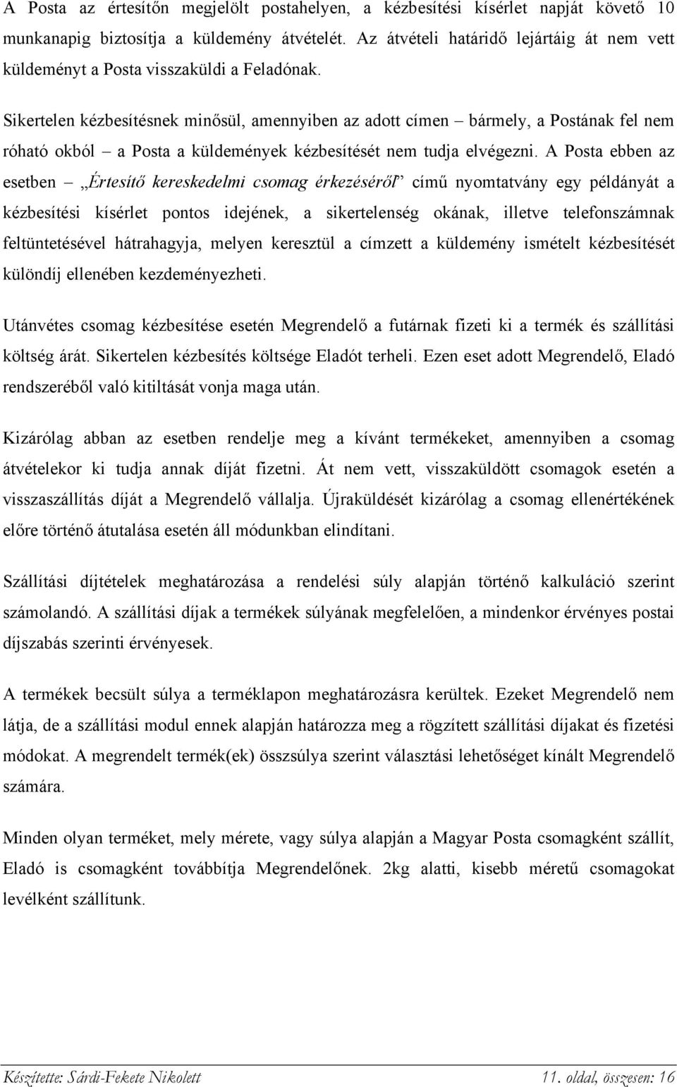 Sikertelen kézbesítésnek minősül, amennyiben az adott címen bármely, a Postának fel nem róható okból a Posta a küldemények kézbesítését nem tudja elvégezni.