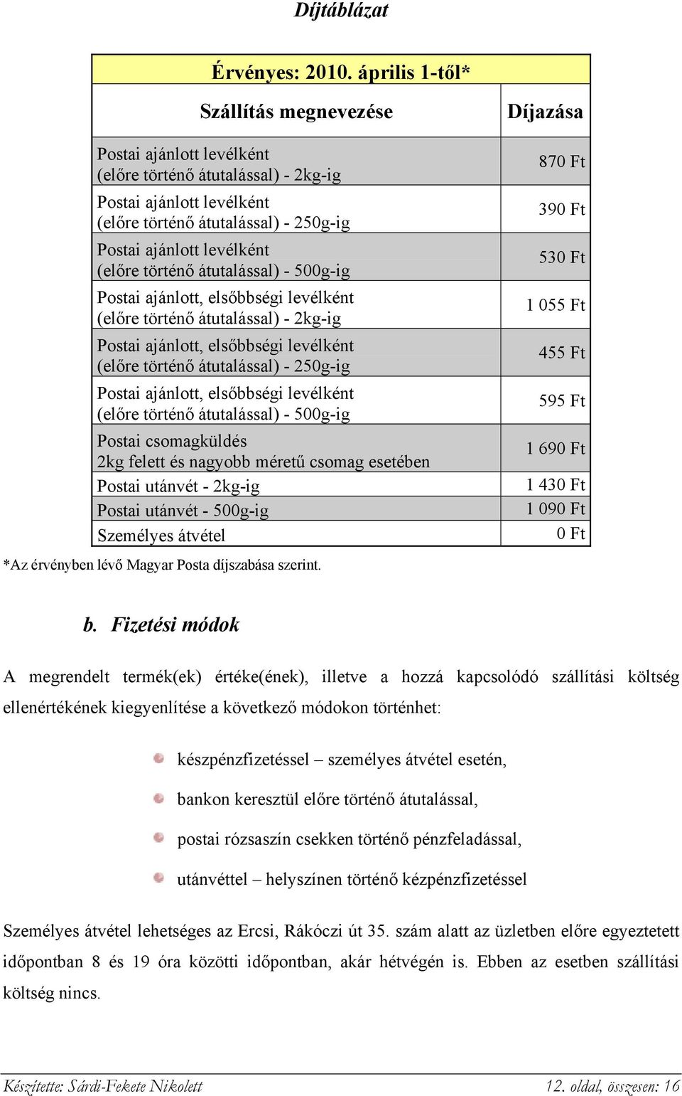 történő átutalással) - 500g-ig Postai ajánlott, elsőbbségi levélként (előre történő átutalással) - 2kg-ig Postai ajánlott, elsőbbségi levélként (előre történő átutalással) - 250g-ig Postai ajánlott,