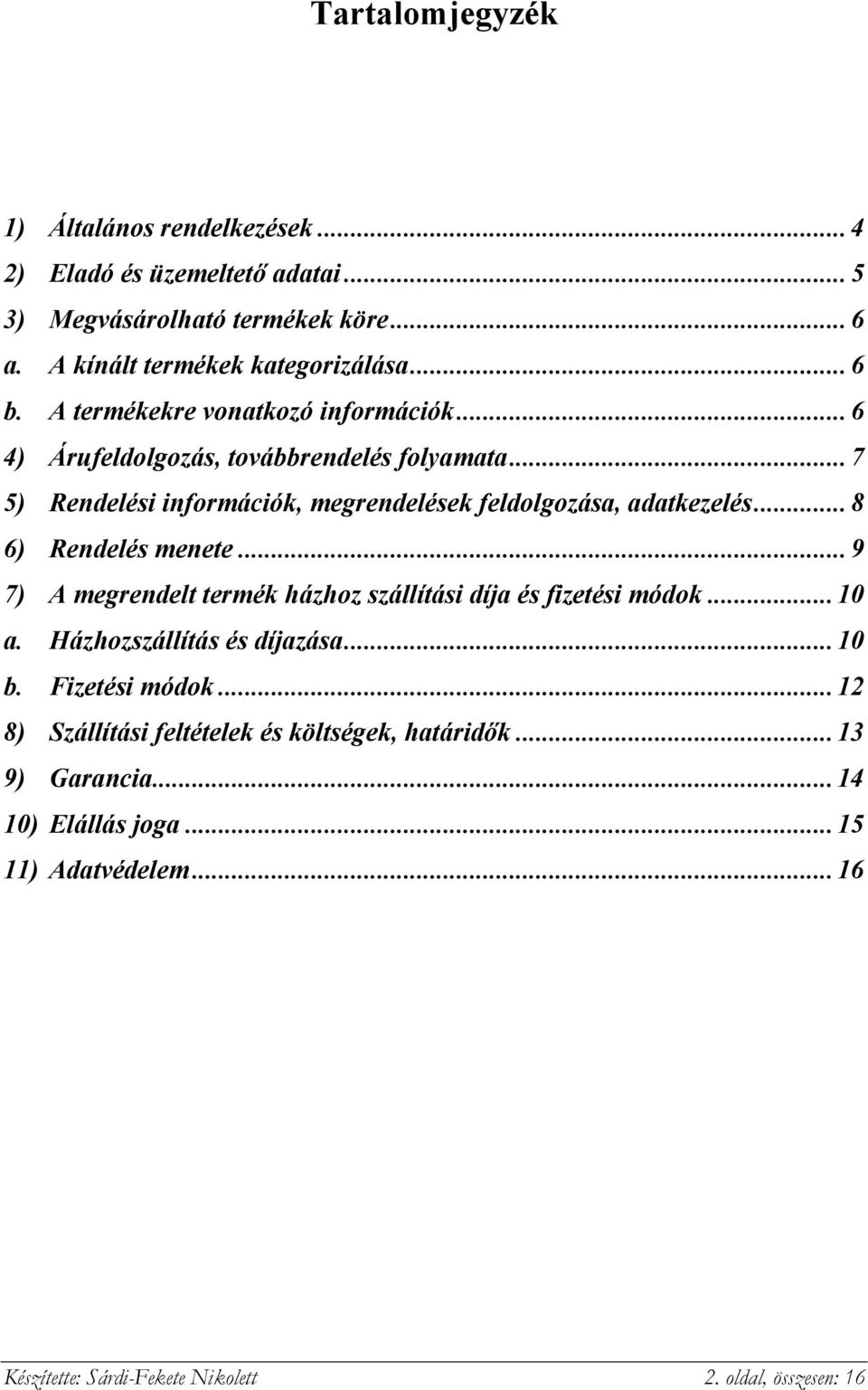 .. 8 6) Rendelés menete... 9 7) A megrendelt termék házhoz szállítási díja és fizetési módok... 10 a. Házhozszállítás és díjazása... 10 b. Fizetési módok.