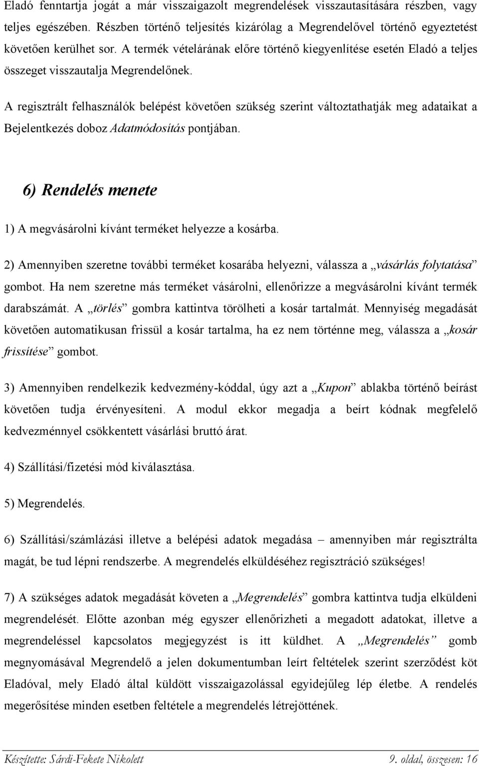 A termék vételárának előre történő kiegyenlítése esetén Eladó a teljes összeget visszautalja Megrendelőnek.