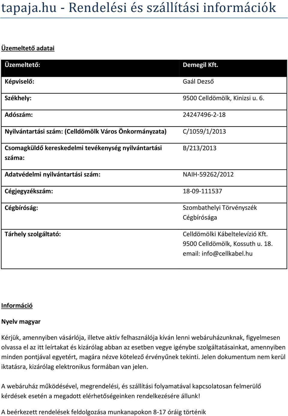 NAIH-59262/2012 Cégjegyzékszám: 18-09-111537 Cégbíróság: Tárhely szolgáltató: Szombathelyi Törvényszék Cégbírósága Celldömölki Kábeltelevízió Kft. 9500 Celldömölk, Kossuth u. 18. email: info@cellkabel.