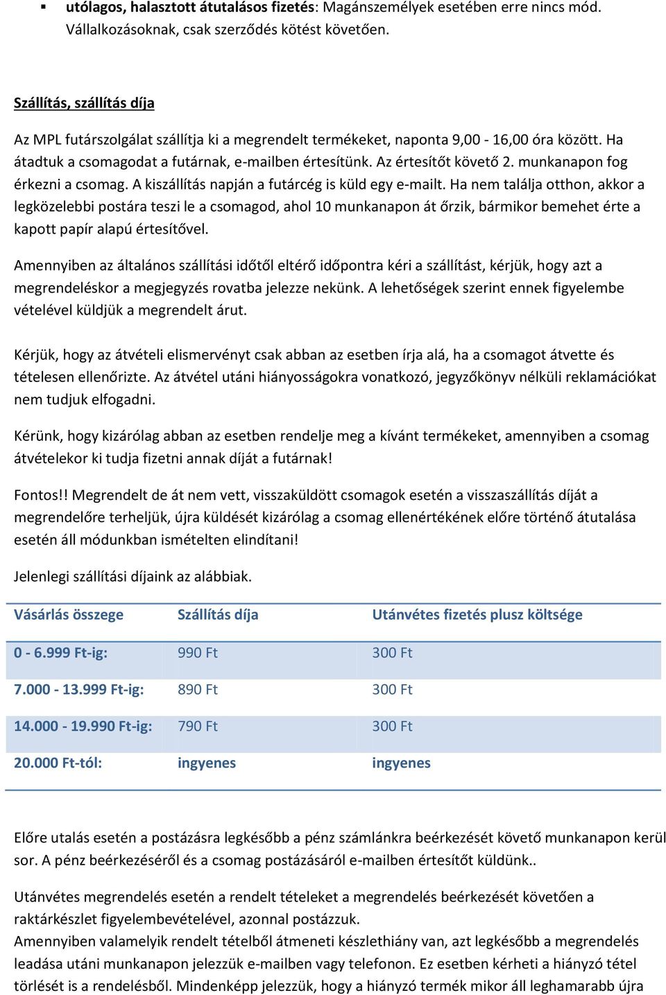 munkanapon fog érkezni a csomag. A kiszállítás napján a futárcég is küld egy e-mailt.