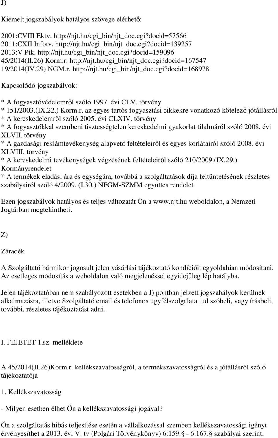 évi CLV. törvény * 151/2003.(IX.22.) Korm.r. az egyes tartós fogyasztási cikkekre vonatkozó kötelező jótállásról * A kereskedelemről szóló 2005. évi CLXIV.