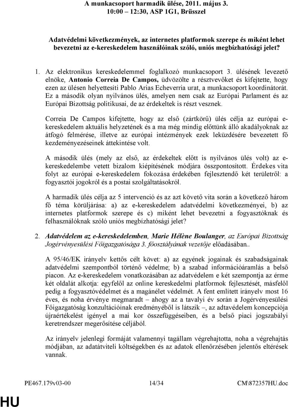 ülésének levezető elnöke, Antonio Correia De Campos, üdvözölte a résztvevőket és kifejtette, hogy ezen az ülésen helyettesíti Pablo Arias Echeverria urat, a munkacsoport koordinátorát.