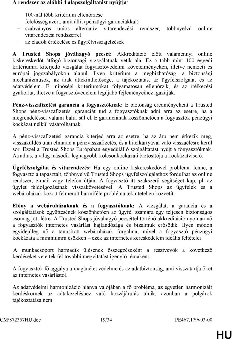 vizsgálatnak vetik alá. Ez a több mint 100 egyedi kritériumra kiterjedő vizsgálat fogyasztóvédelmi követelményeken, illetve nemzeti és európai jogszabályokon alapul.