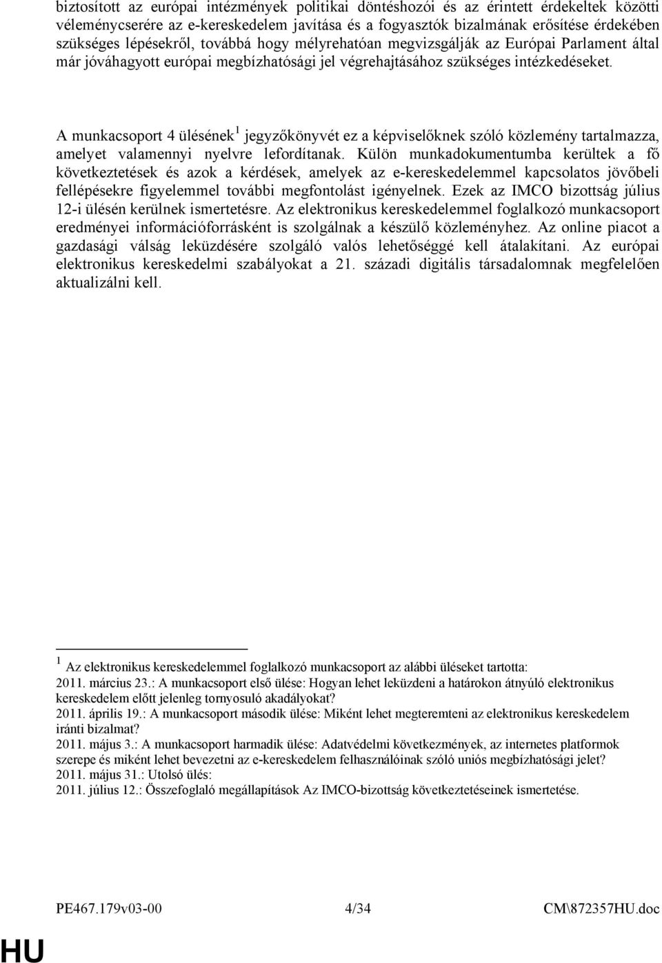 A munkacsoport 4 ülésének 1 jegyzőkönyvét ez a képviselőknek szóló közlemény tartalmazza, amelyet valamennyi nyelvre lefordítanak.