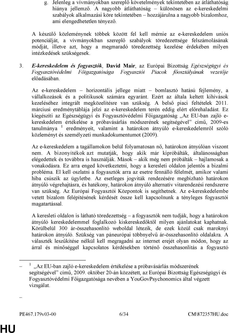 A készülő közleménynek többek között fel kell mérnie az e-kereskedelem uniós potenciálját, a vívmányokban szereplő szabályok töredezettsége felszámolásának módját, illetve azt, hogy a megmaradó