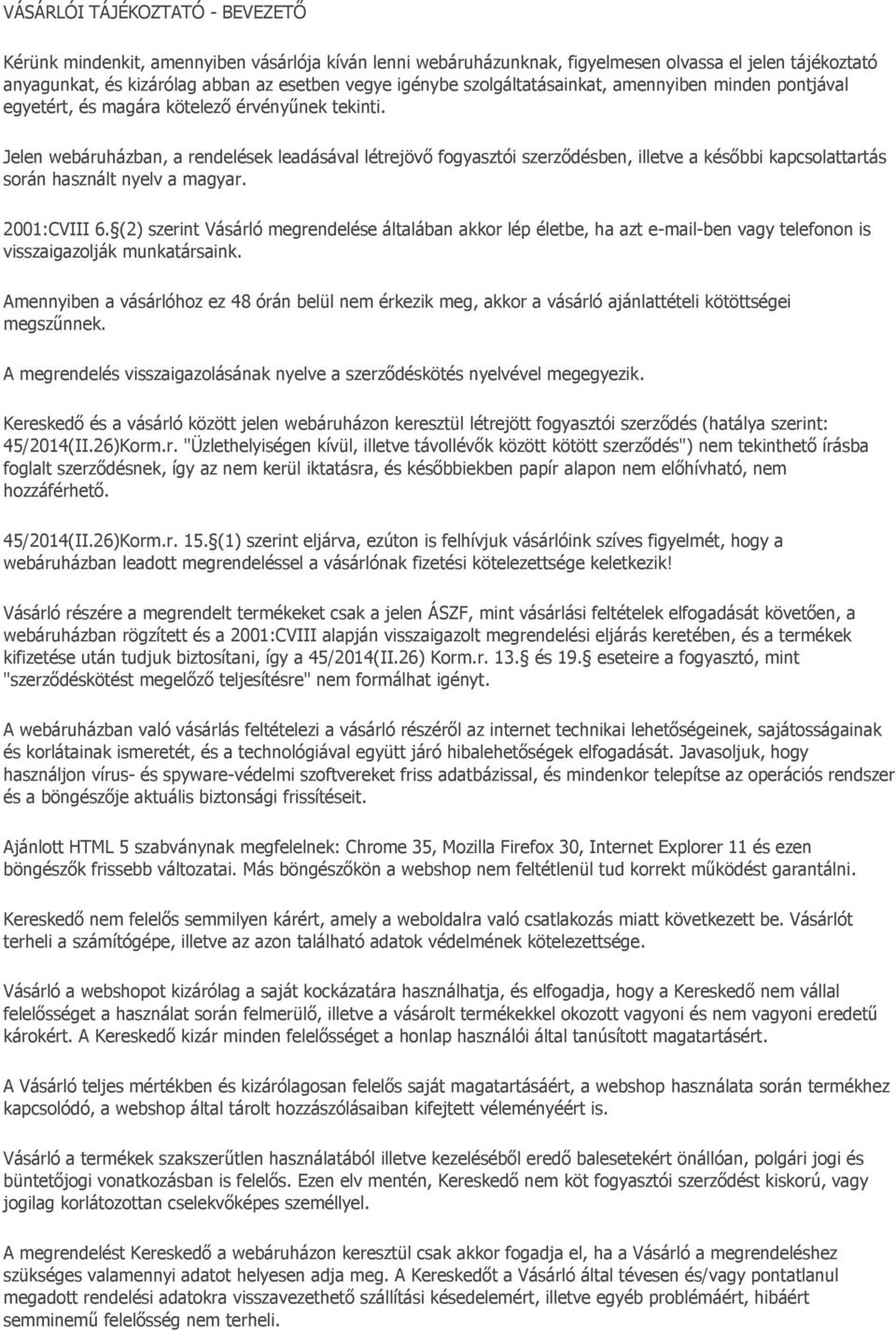 Jelen webáruházban, a rendelések leadásával létrejövő fogyasztói szerződésben, illetve a későbbi kapcsolattartás során használt nyelv a magyar. 2001:CVIII 6.