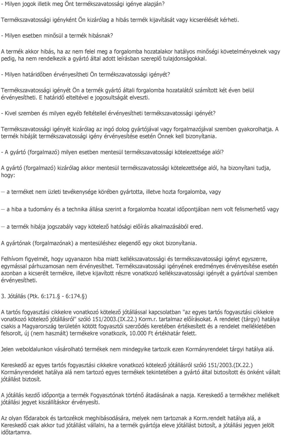 A termék akkor hibás, ha az nem felel meg a forgalomba hozatalakor hatályos minőségi követelményeknek vagy pedig, ha nem rendelkezik a gyártó által adott leírásban szereplő tulajdonságokkal.