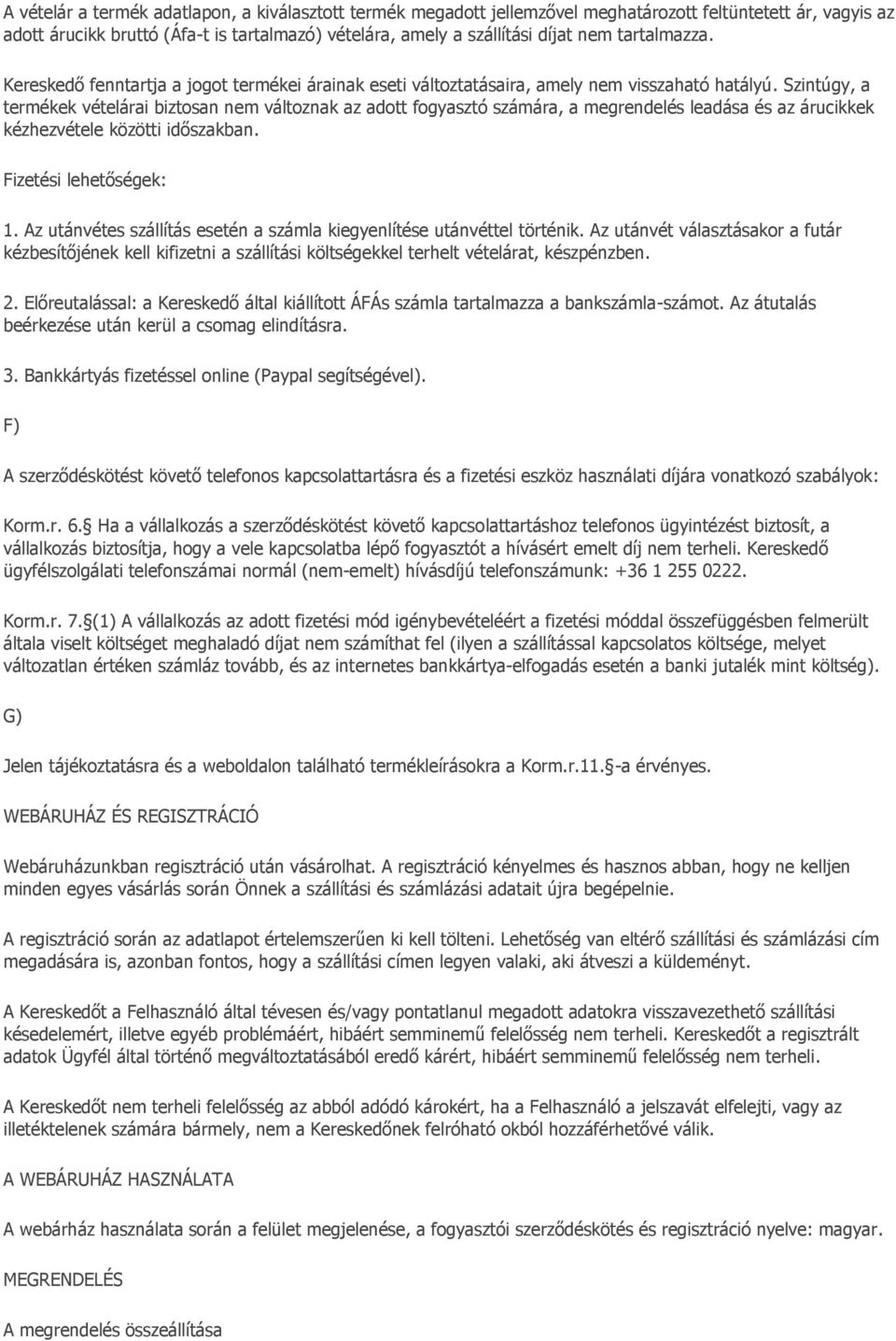 Szintúgy, a termékek vételárai biztosan nem változnak az adott fogyasztó számára, a megrendelés leadása és az árucikkek kézhezvétele közötti időszakban. Fizetési lehetőségek: 1.