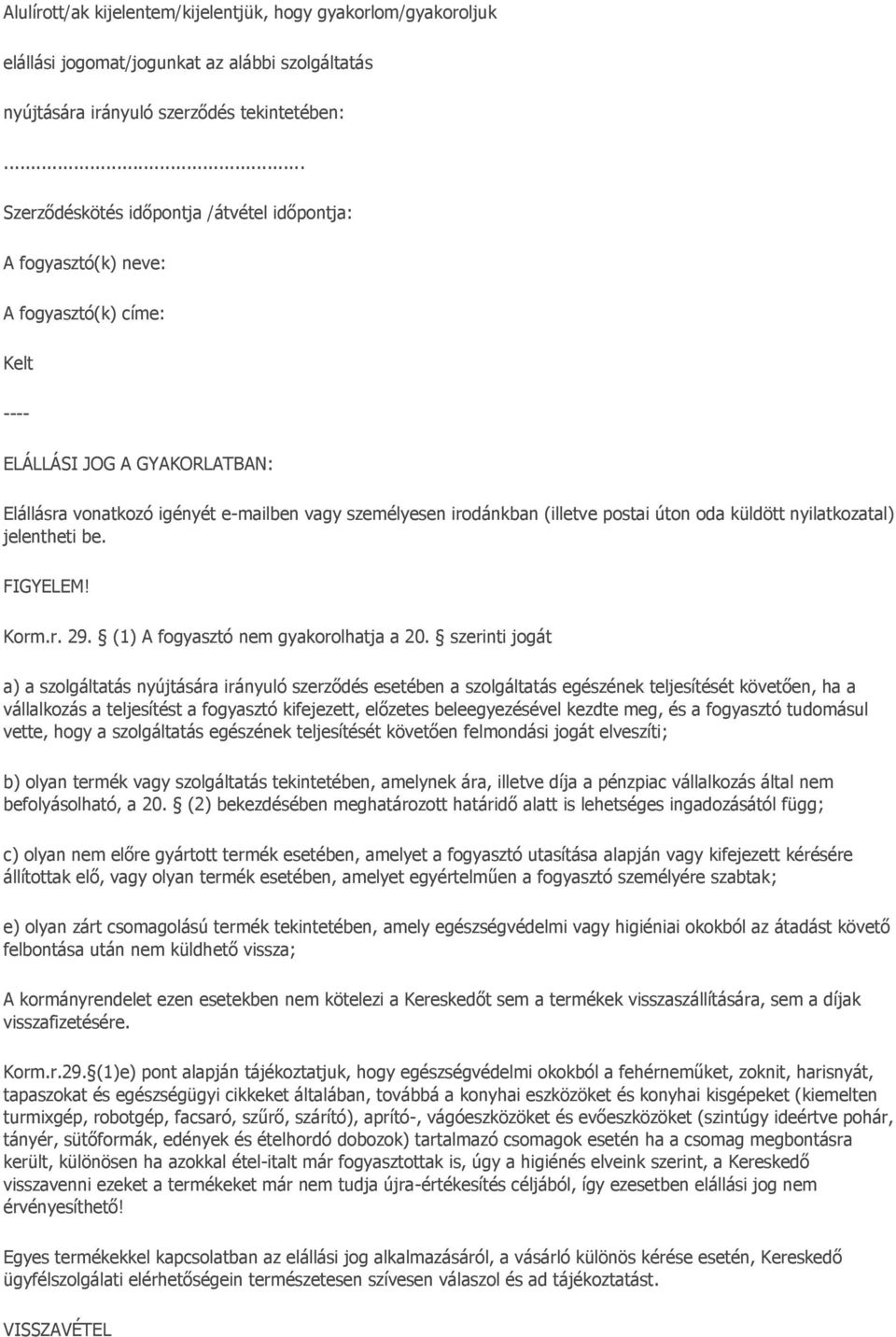 (illetve postai úton oda küldött nyilatkozatal) jelentheti be. FIGYELEM! Korm.r. 29. (1) A fogyasztó nem gyakorolhatja a 20.