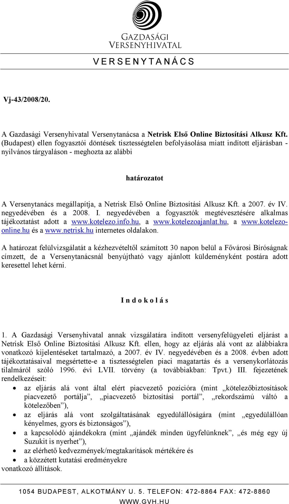 Online Biztosítási Alkusz Kft. a 2007. év IV. negyedévében és a 2008. I. negyedévében a fogyasztók megtévesztésére alkalmas tájékoztatást adott a www.kotelezo.info.hu, a www.kotelezoajanlat.hu, a www.kotelezoonline.