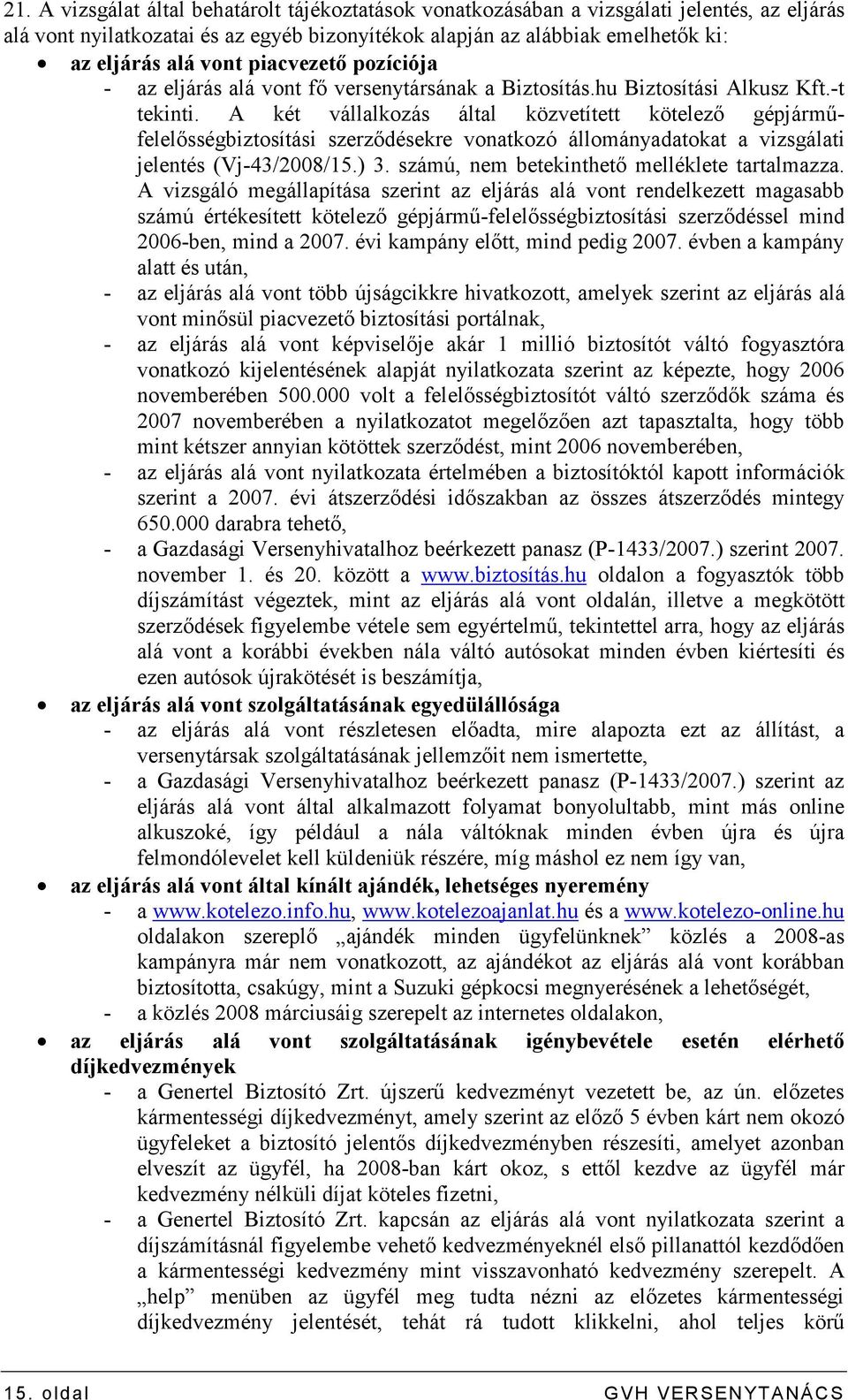 A két vállalkozás által közvetített kötelezı gépjármőfelelısségbiztosítási szerzıdésekre vonatkozó állományadatokat a vizsgálati jelentés (Vj-43/2008/15.) 3.