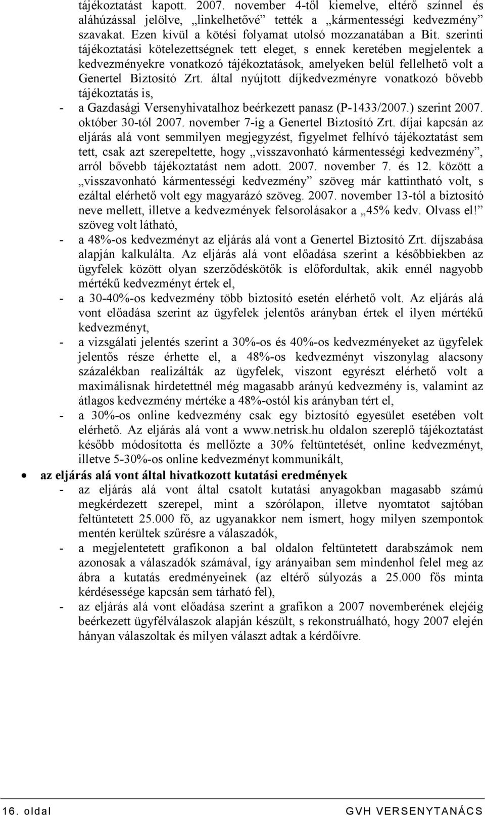 szerinti tájékoztatási kötelezettségnek tett eleget, s ennek keretében megjelentek a kedvezményekre vonatkozó tájékoztatások, amelyeken belül fellelhetı volt a Genertel Biztosító Zrt.