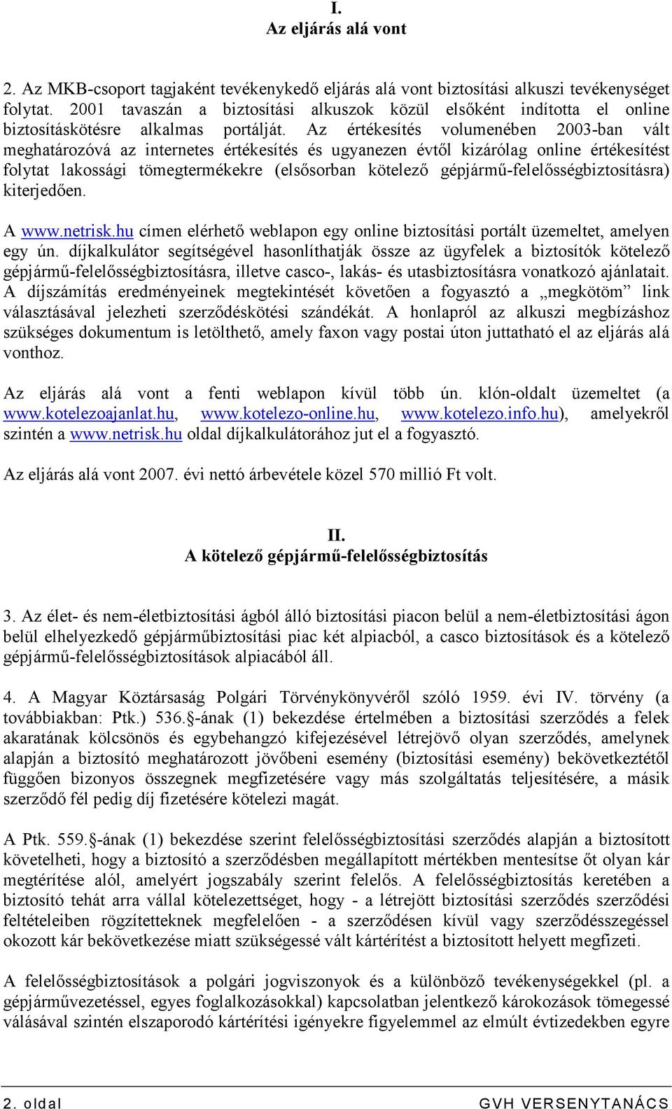 Az értékesítés volumenében 2003-ban vált meghatározóvá az internetes értékesítés és ugyanezen évtıl kizárólag online értékesítést folytat lakossági tömegtermékekre (elsısorban kötelezı