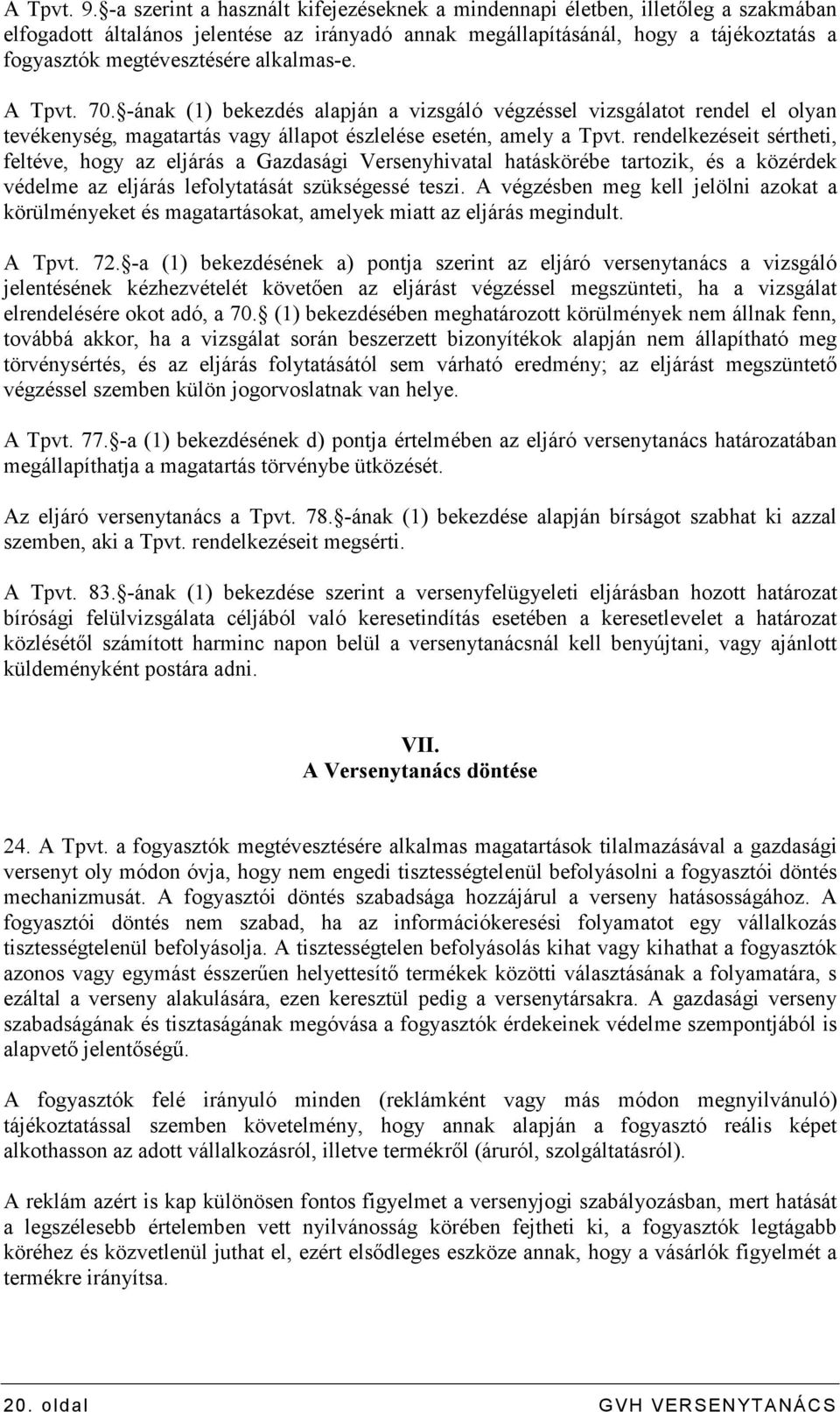 alkalmas-e. A Tpvt. 70. -ának (1) bekezdés alapján a vizsgáló végzéssel vizsgálatot rendel el olyan tevékenység, magatartás vagy állapot észlelése esetén, amely a Tpvt.