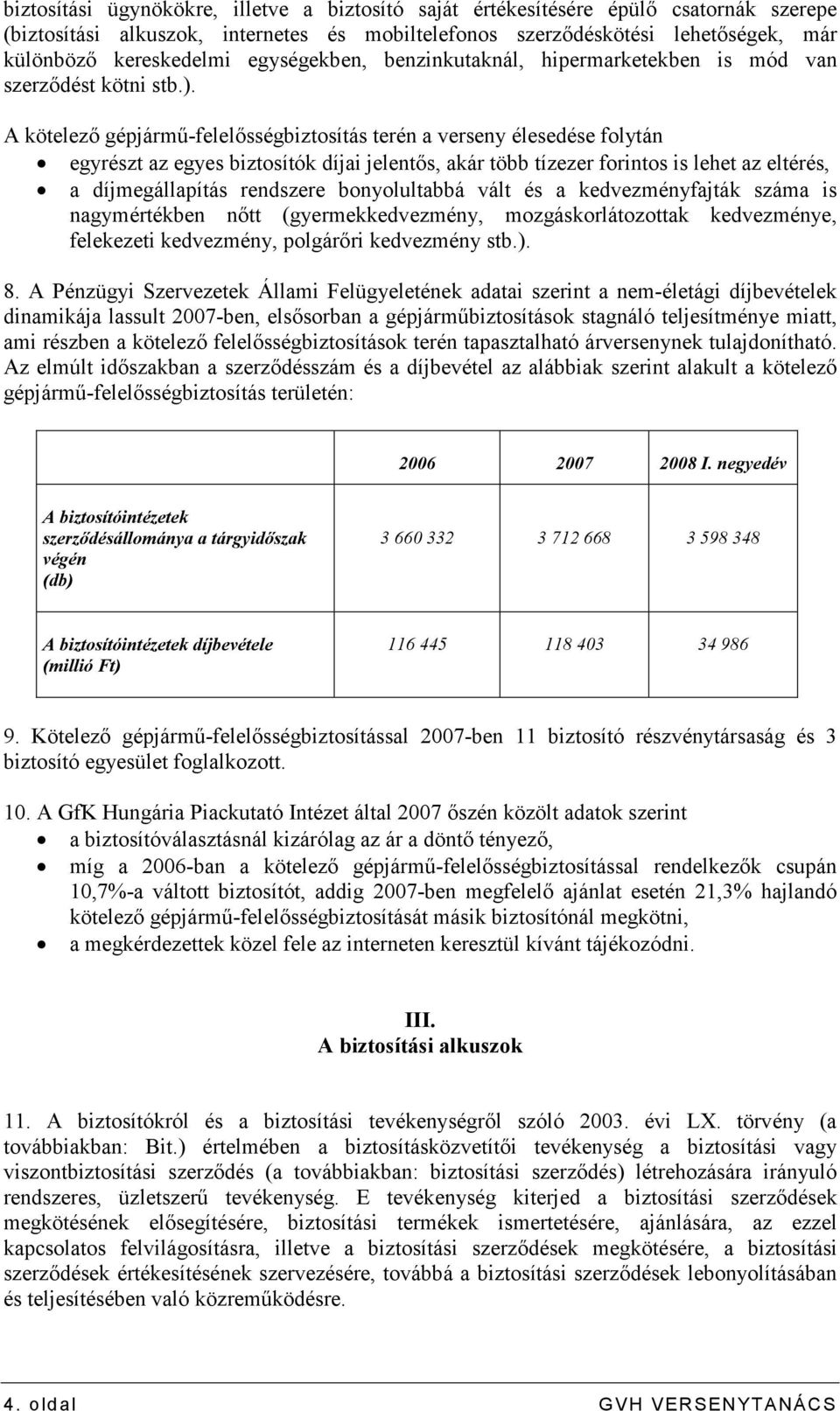 A kötelezı gépjármő-felelısségbiztosítás terén a verseny élesedése folytán egyrészt az egyes biztosítók díjai jelentıs, akár több tízezer forintos is lehet az eltérés, a díjmegállapítás rendszere