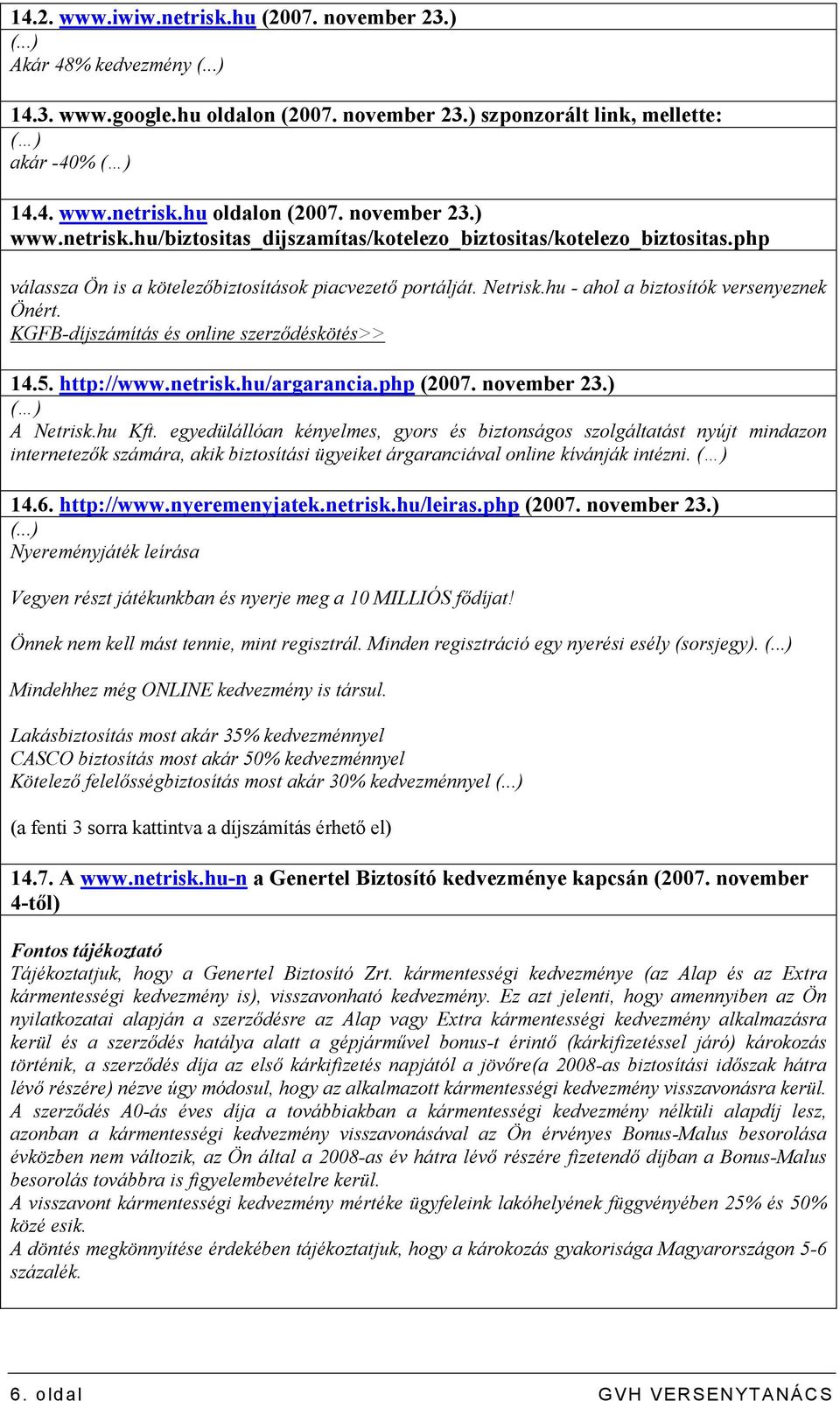 KGFB-díjszámítás és online szerzıdéskötés>> 14.5. http://www.netrisk.hu/argarancia.php (2007. november 23.) ( ) A Netrisk.hu Kft.